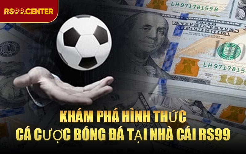 Khám phá hình thức cá cược bóng đá tại nhà cái RS99