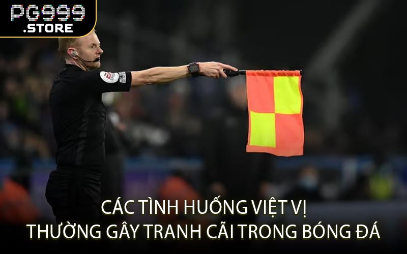 Các tình huống việt vị thường gây tranh cãi trong bóng đá